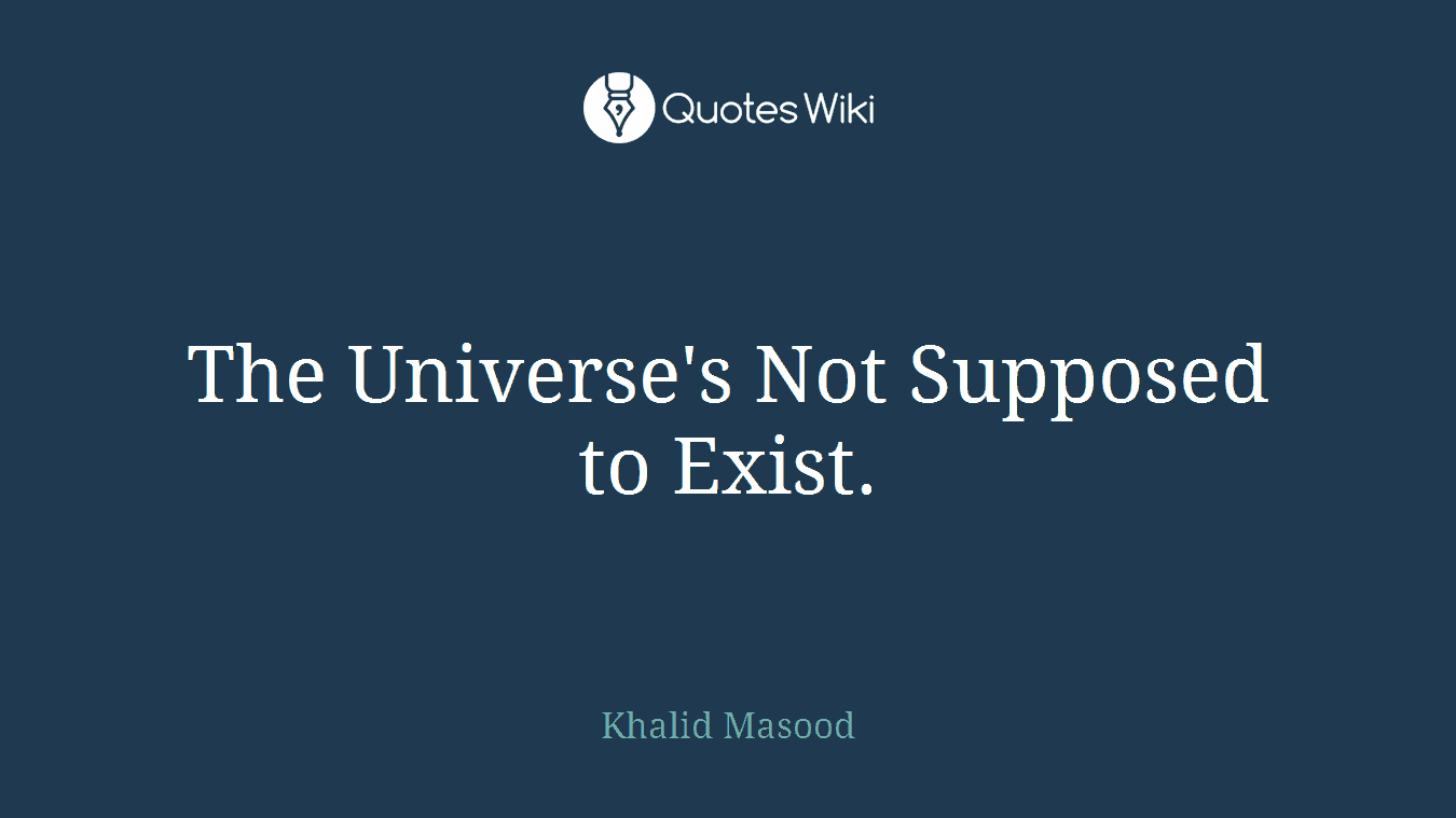 The Universe's Not Supposed to Exist.