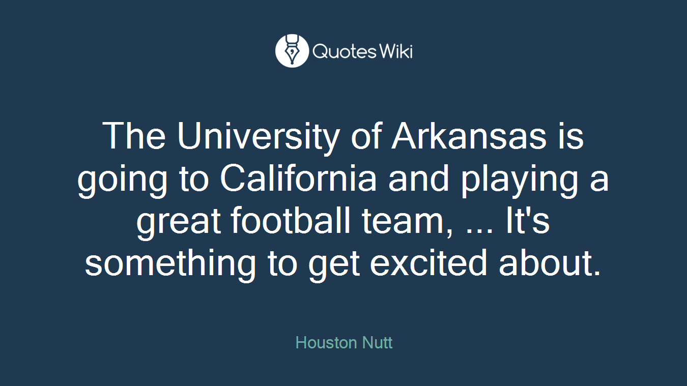 The University of Arkansas is going to California and playing a great football team, ... It's something to get excited about.