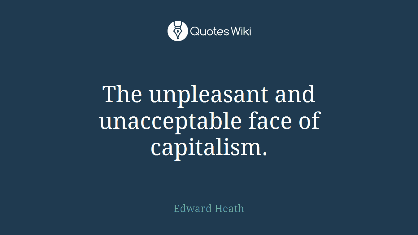 The unpleasant and unacceptable face of capitalism.