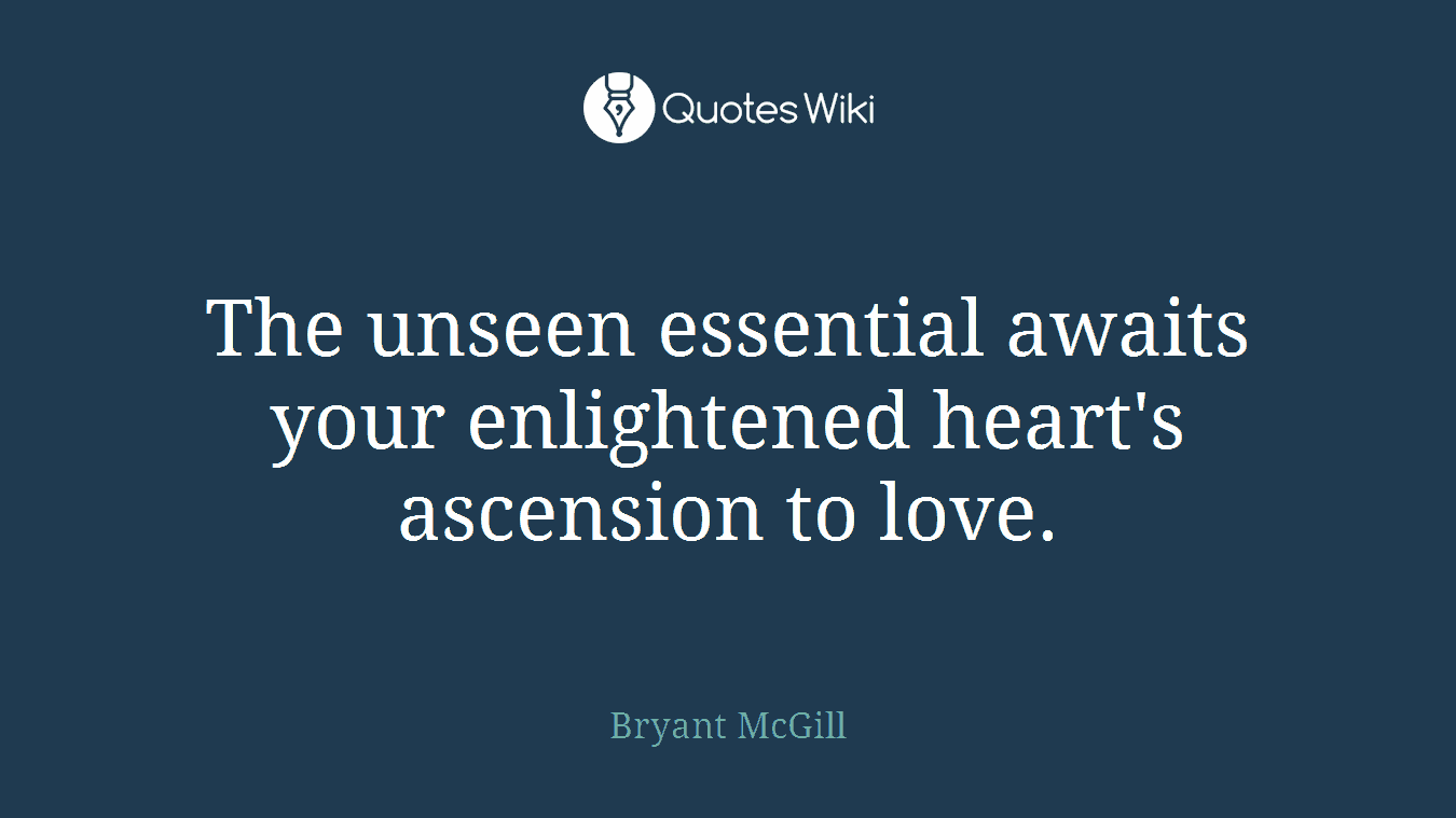 The unseen essential awaits your enlightened heart's ascension to love.