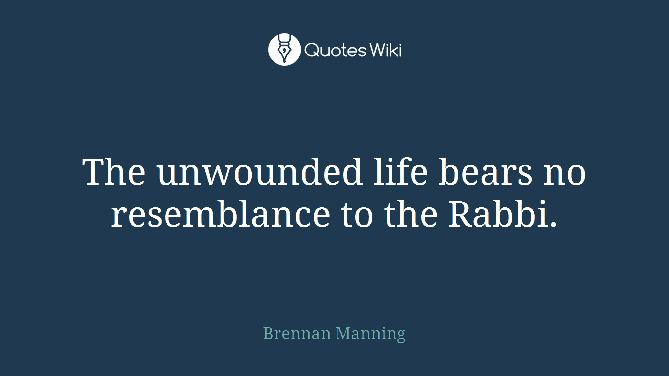 The unwounded life bears no resemblance to the Rabbi.