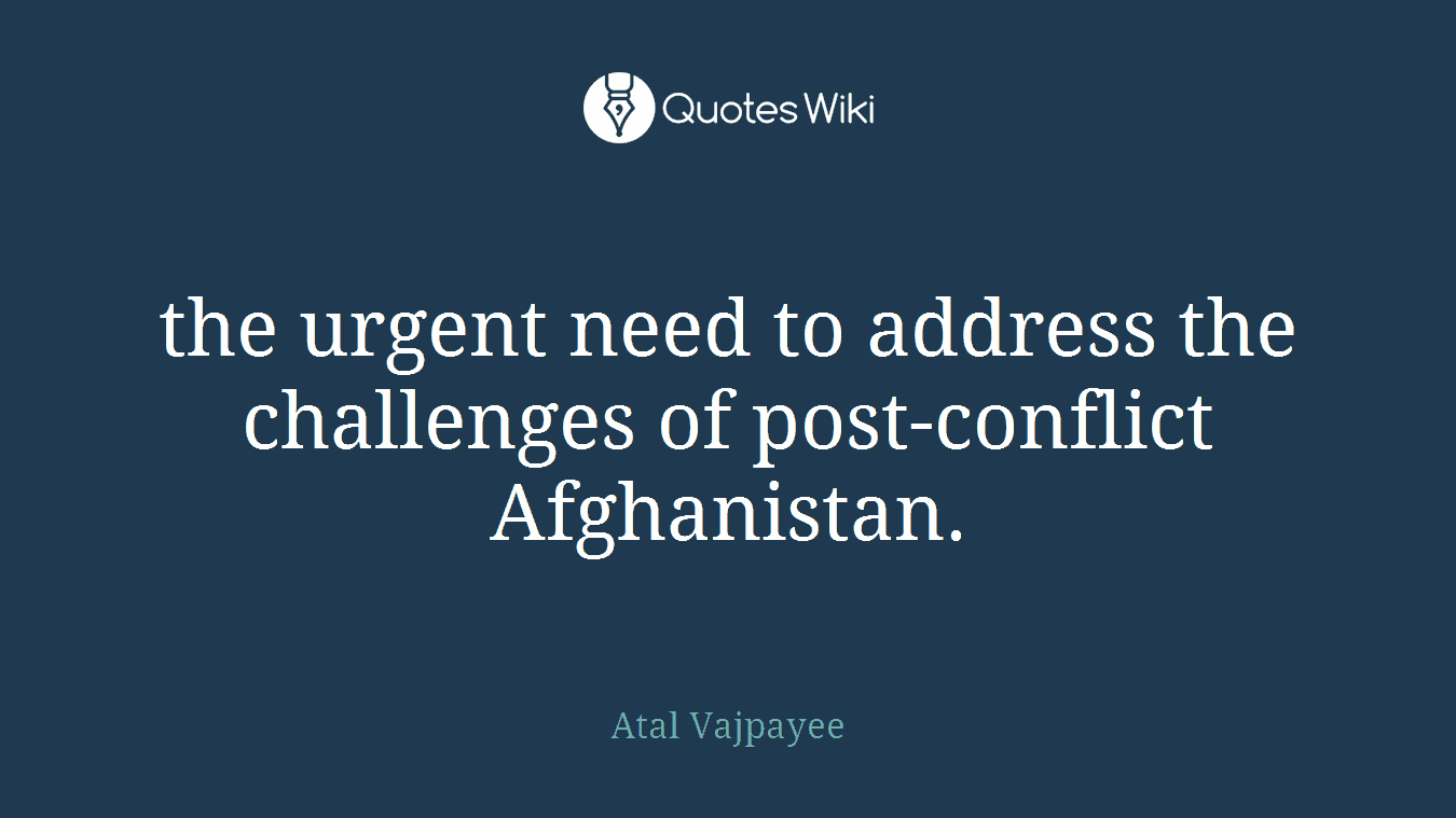 the urgent need to address the challenges of post-conflict Afghanistan.