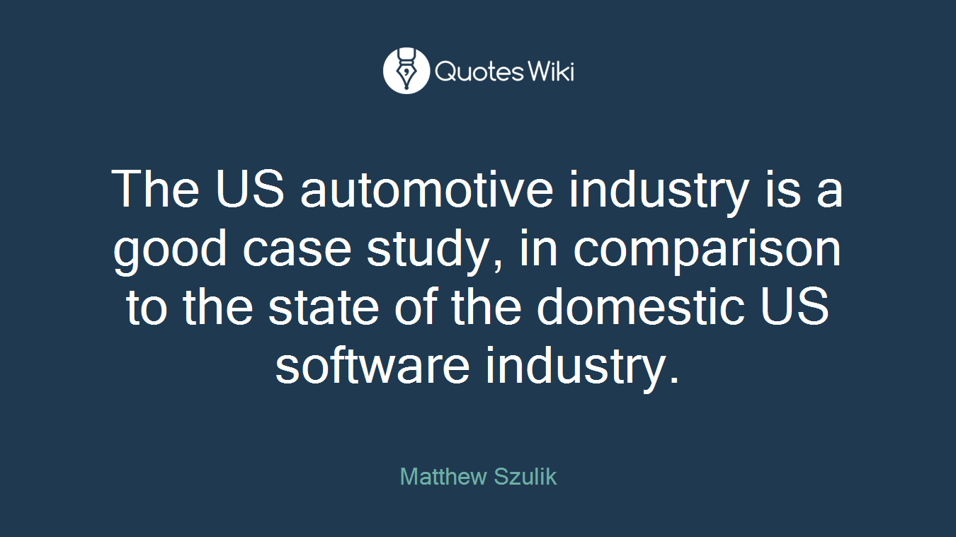 The US automotive industry is a good case study, in comparison to the state of the domestic US software industry.