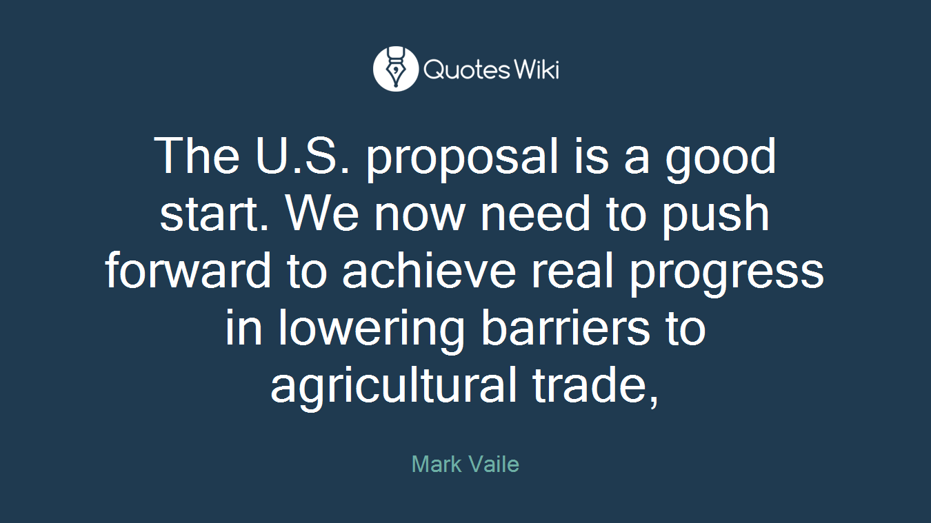 The U.S. proposal is a good start. We now need to push forward to achieve real progress in lowering barriers to agricultural trade,
