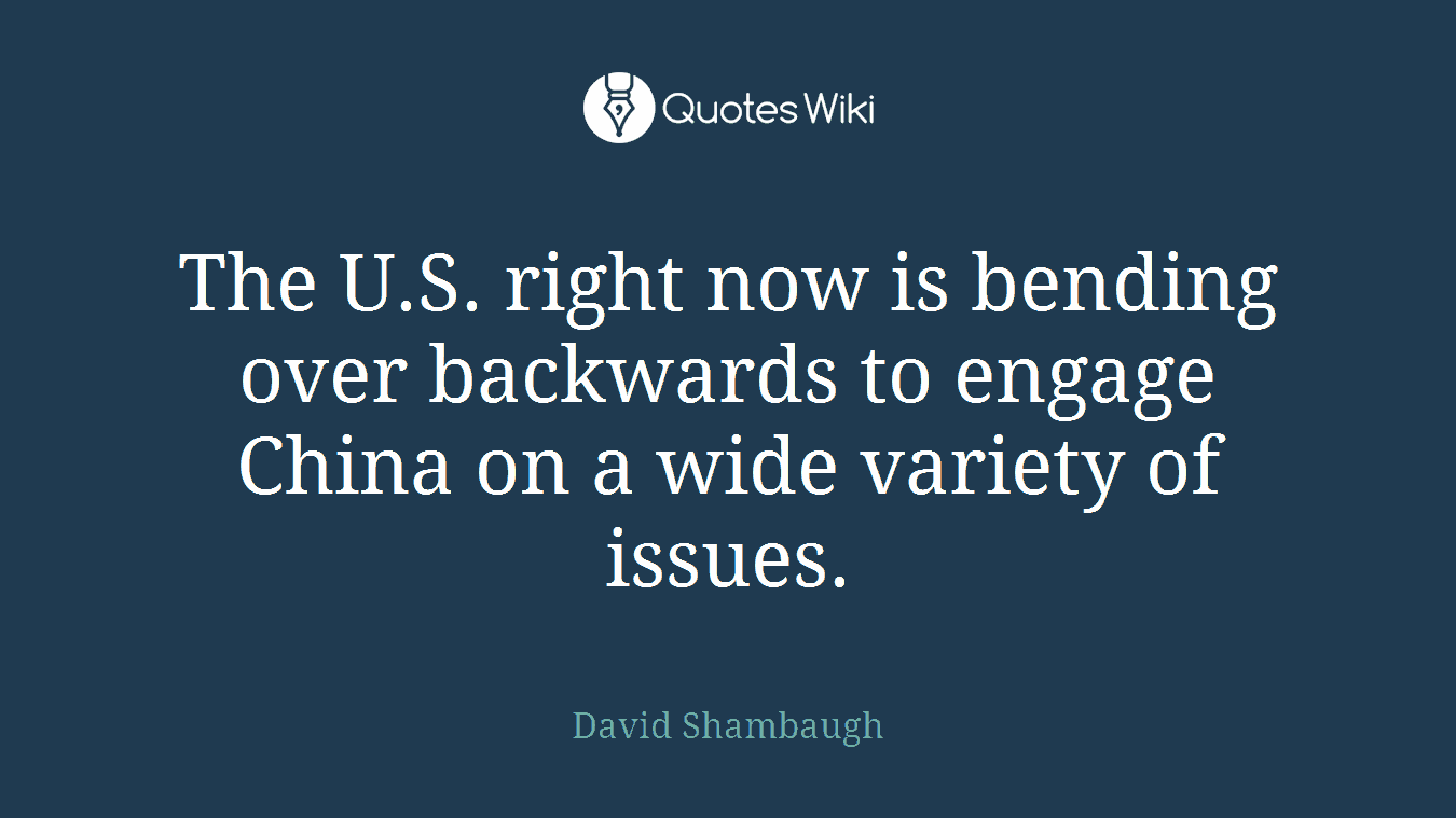 The U.S. right now is bending over backwards to engage China on a wide variety of issues.