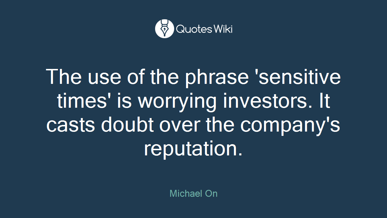 The use of the phrase 'sensitive times' is worrying investors. It casts doubt over the company's reputation.
