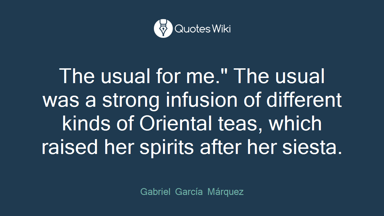 The usual for me." The usual was a strong infusion of different kinds of Oriental teas, which raised her spirits after her siesta.