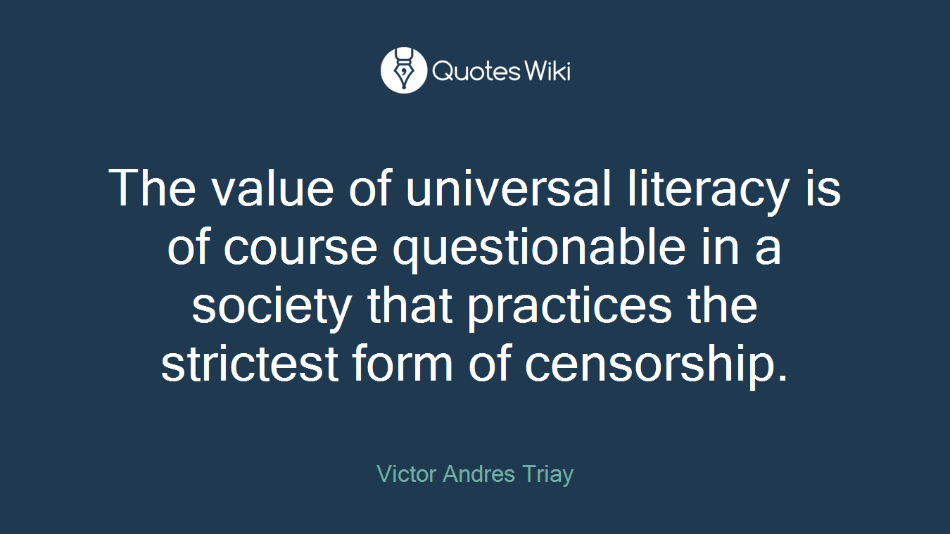 The value of universal literacy is of course questionable in a society that practices the strictest form of censorship.