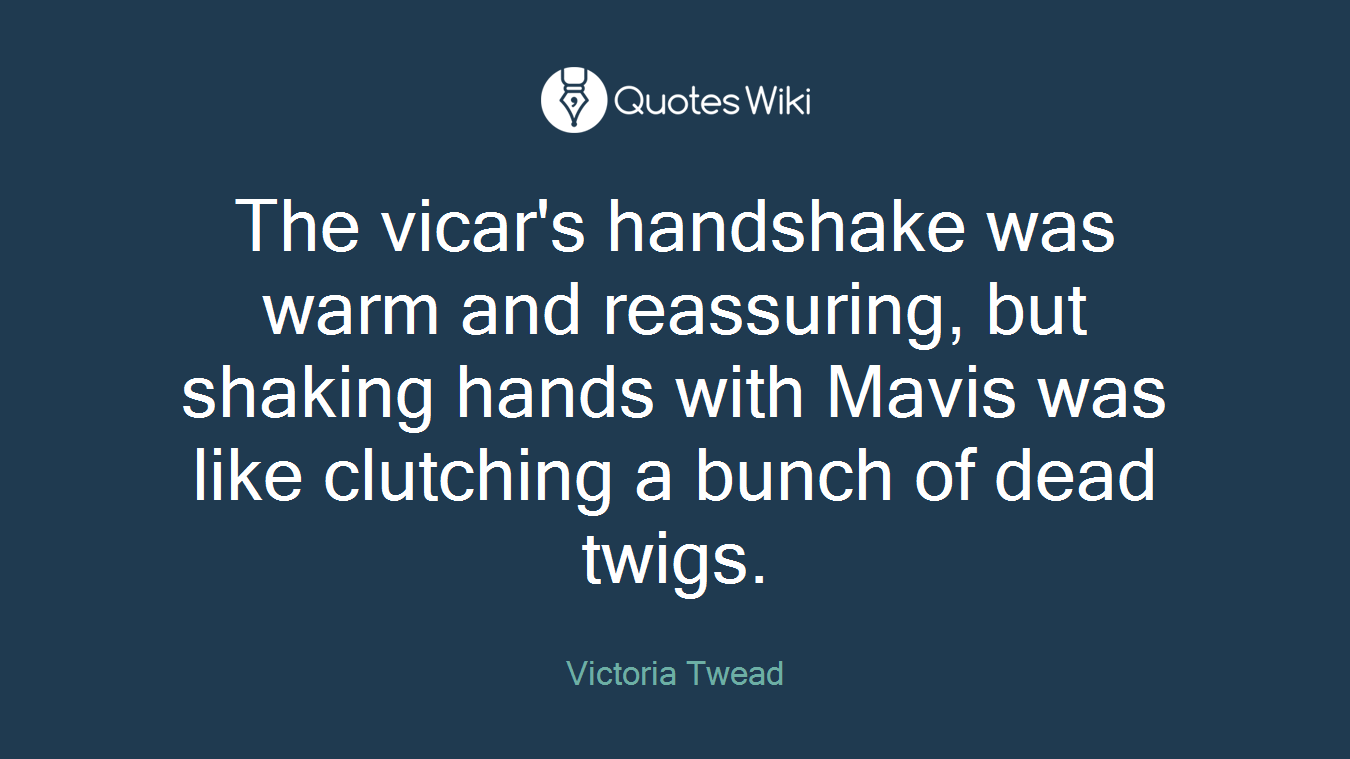 The vicar's handshake was warm and reassuring, but shaking hands with Mavis was like clutching a bunch of dead twigs.