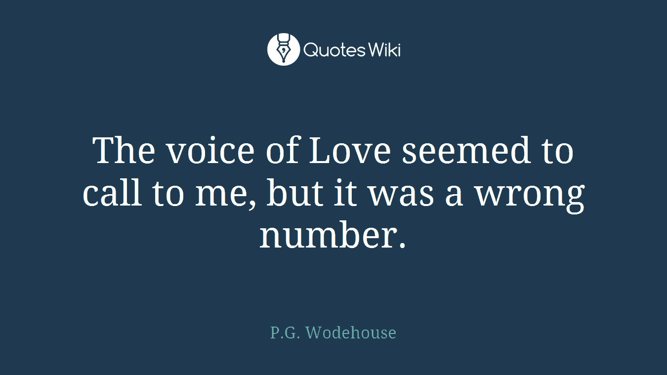 The voice of Love seemed to call to me, but it was a wrong number.