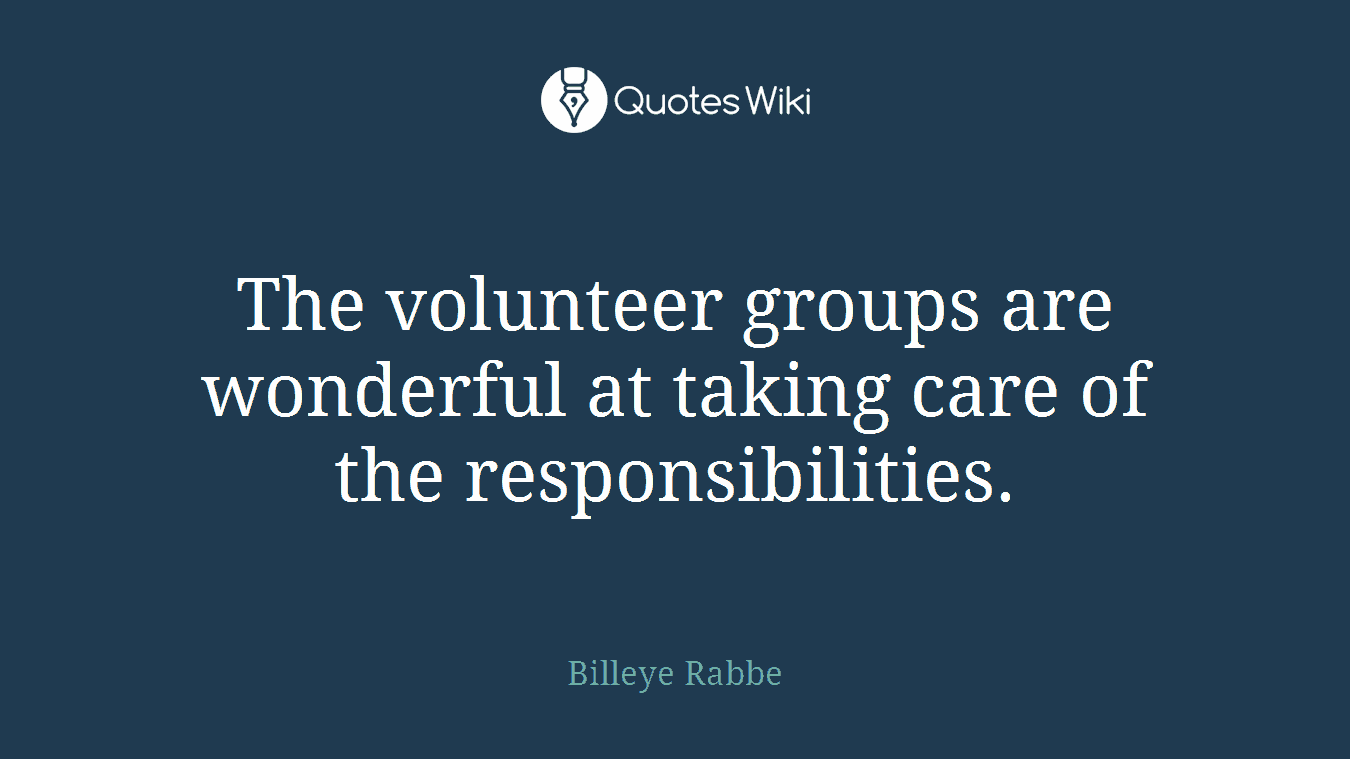 The volunteer groups are wonderful at taking care of the responsibilities.