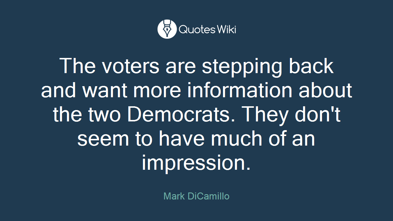 The voters are stepping back and want more information about the two Democrats. They don't seem to have much of an impression.