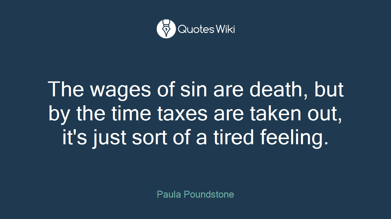The wages of sin are death, but by the time taxes are taken out, it's just sort of a tired feeling.