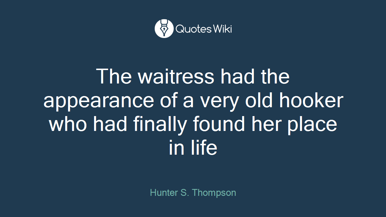 The waitress had the appearance of a very old hooker who had finally found her place in life