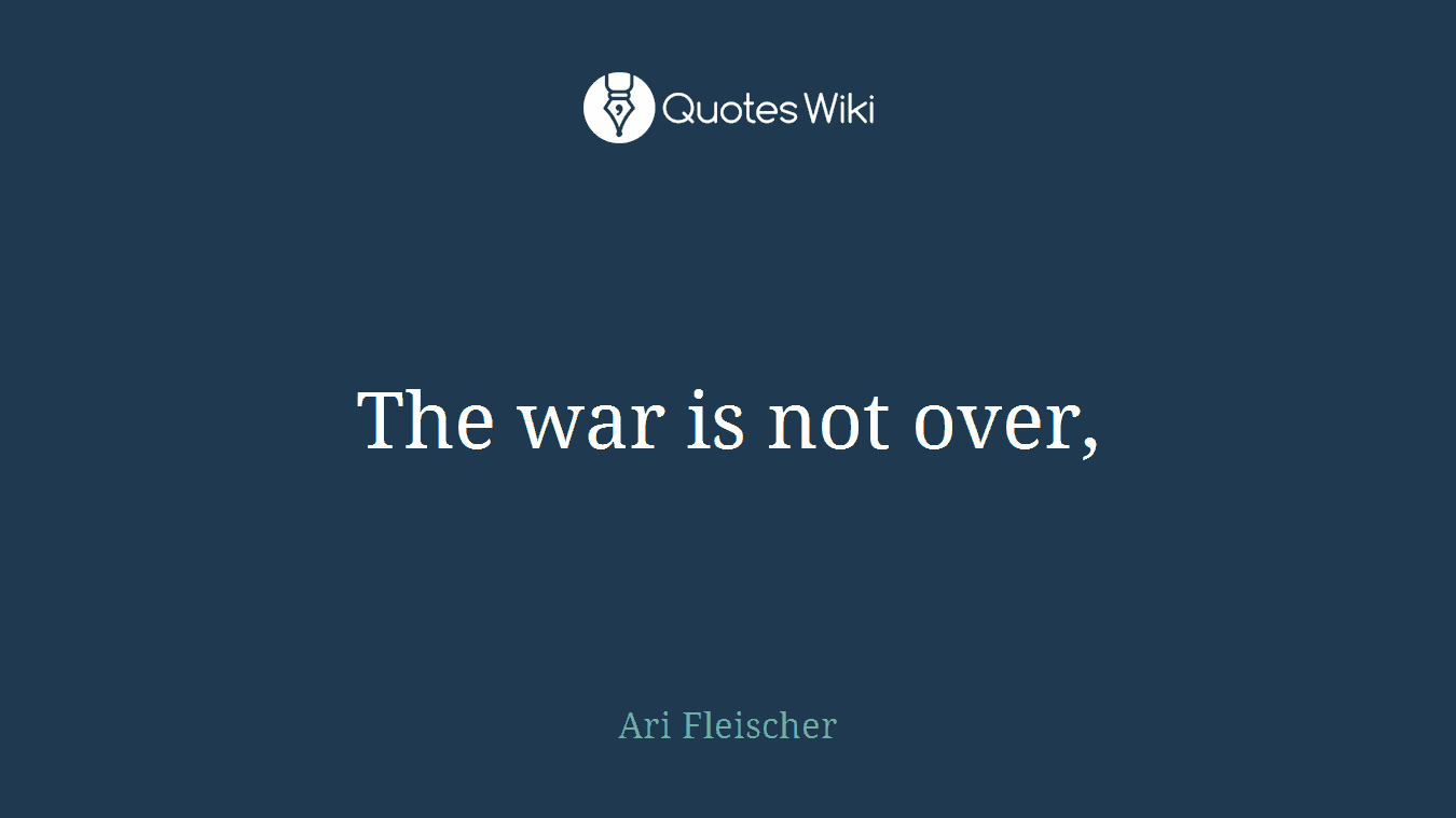 The war is not over,
