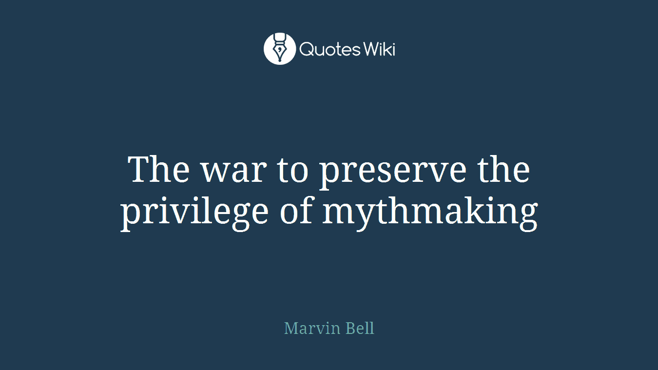 The war to preserve the privilege of mythmaking