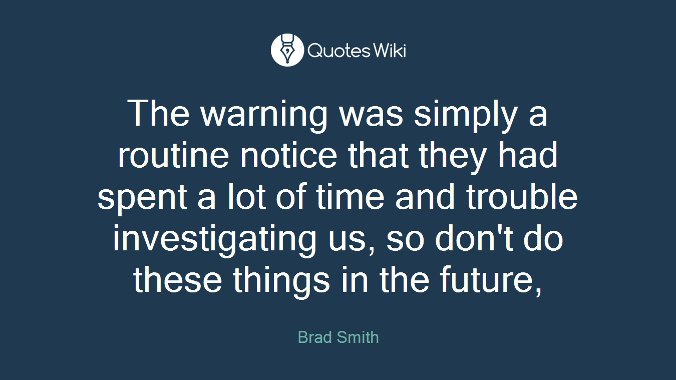 The warning was simply a routine notice that they had spent a lot of time and trouble investigating us, so don't do these things in the future,