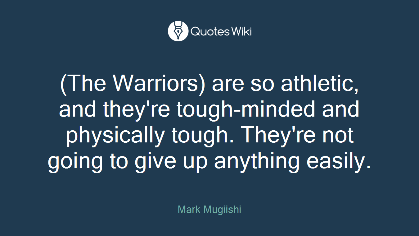 (The Warriors) are so athletic, and they're tough-minded and physically tough. They're not going to give up anything easily.