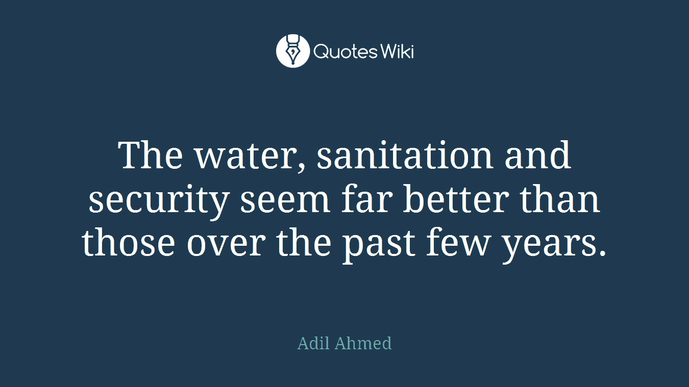 The water, sanitation and security seem far better than those over the past few years.