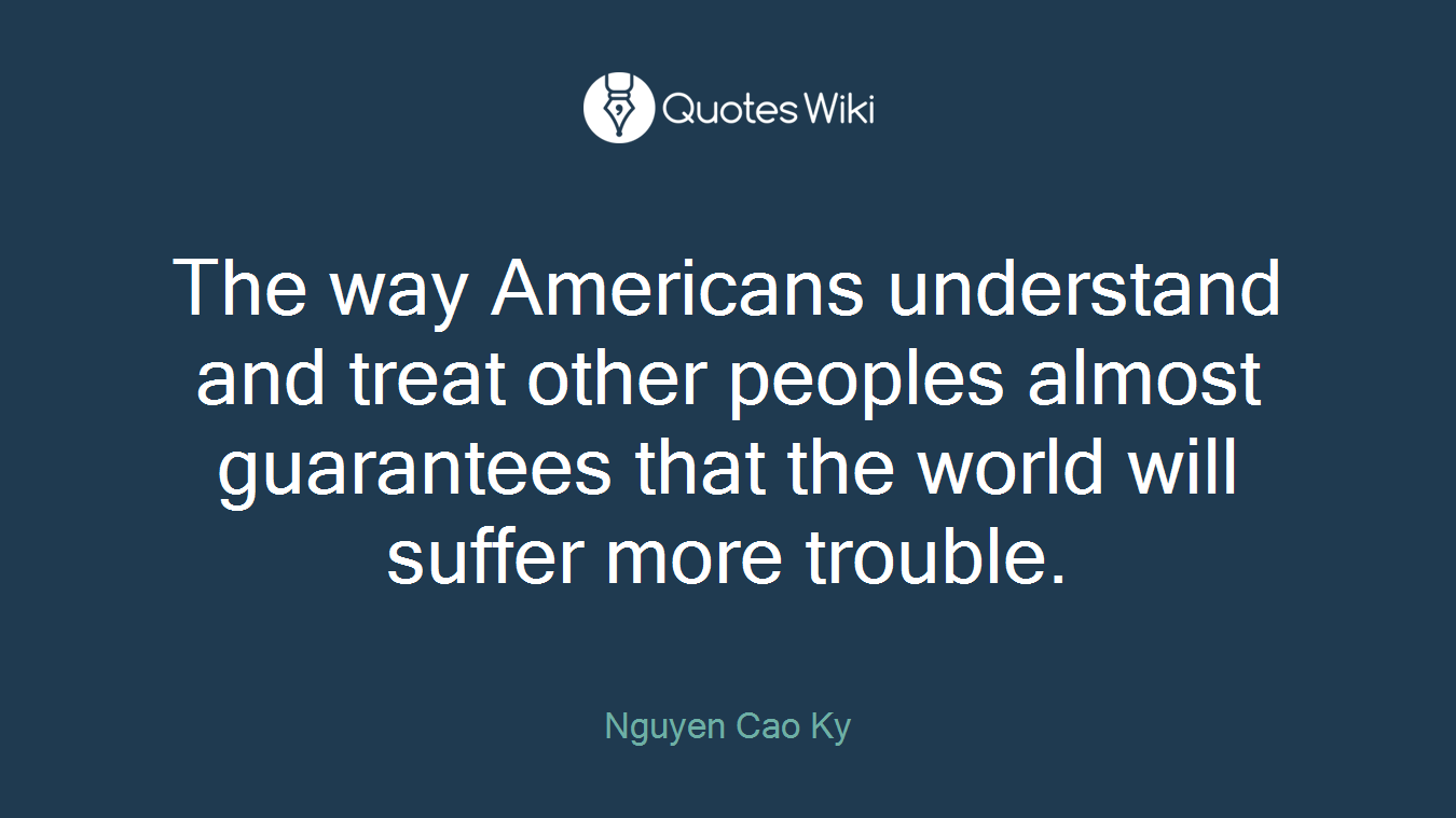 The way Americans understand and treat other peoples almost guarantees that the world will suffer more trouble.