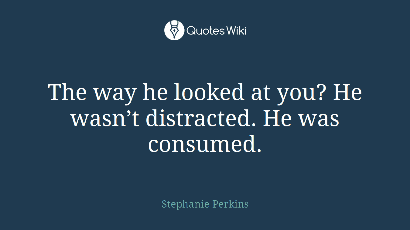 The way he looked at you? He wasn’t distracted. He was consumed.
