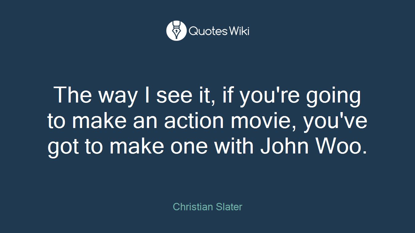 The way I see it, if you're going to make an action movie, you've got to make one with John Woo.