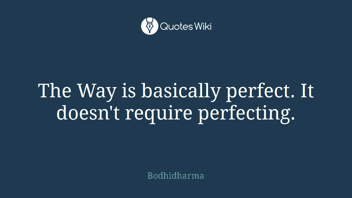 The Way is basically perfect. It doesn't require perfecting.