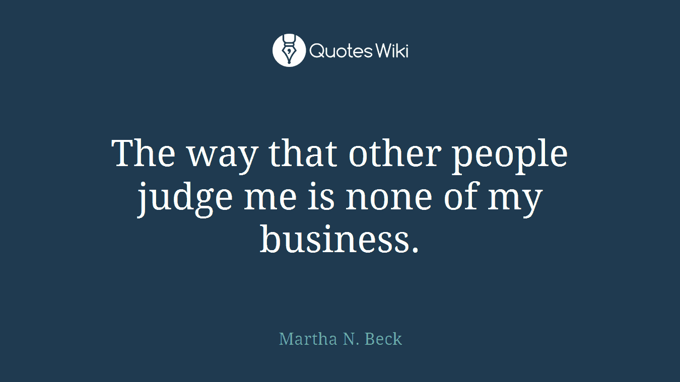 The way that other people judge me is none of my business.