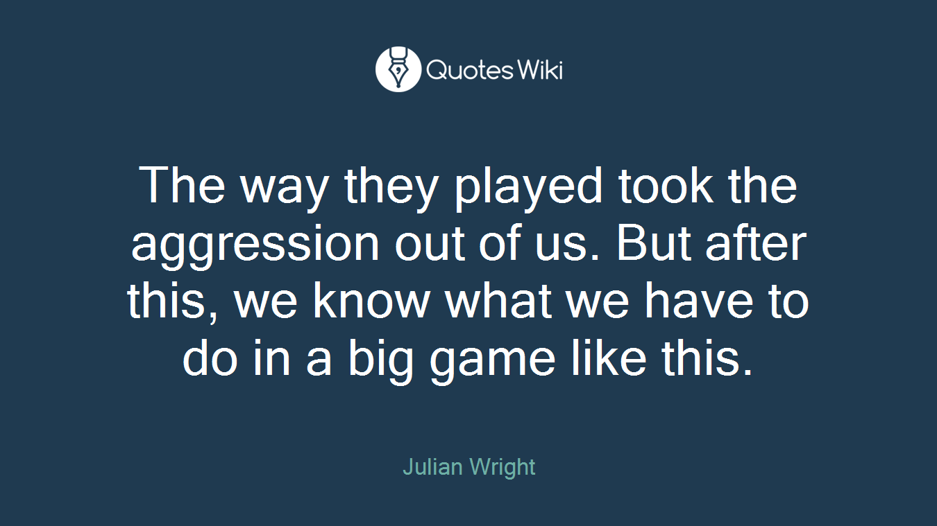 The way they played took the aggression out of us. But after this, we know what we have to do in a big game like this.