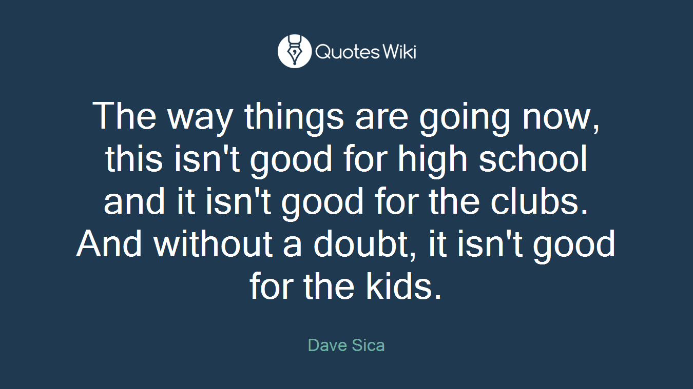 The way things are going now, this isn't good for high school and it isn't good for the clubs. And without a doubt, it isn't good for the kids.