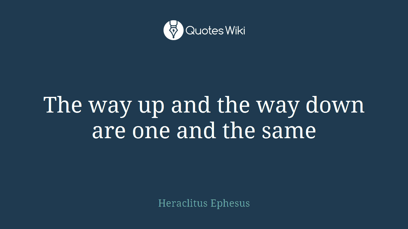 The way up and the way down are one and the same