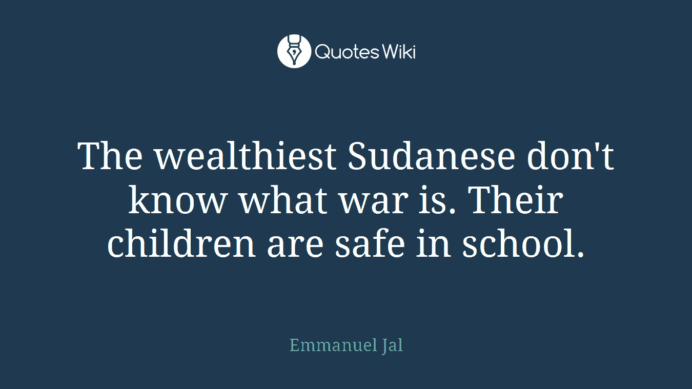 The wealthiest Sudanese don't know what war is. Their children are safe in school.
