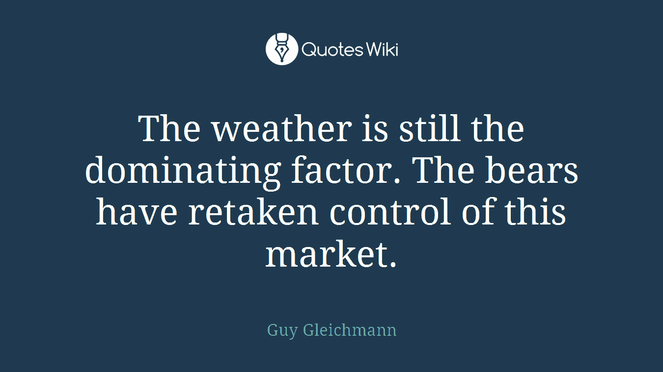 The weather is still the dominating factor. The bears have retaken control of this market.