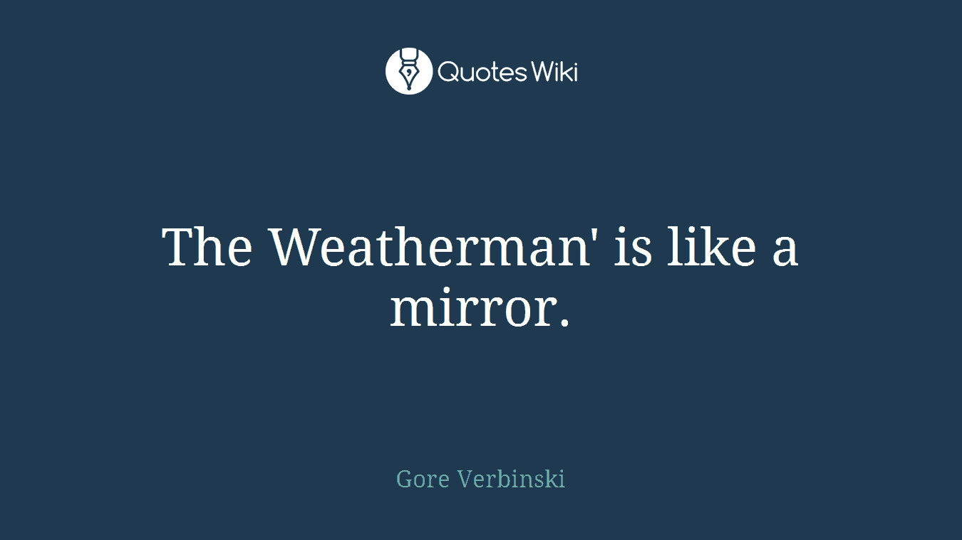 The Weatherman' is like a mirror.