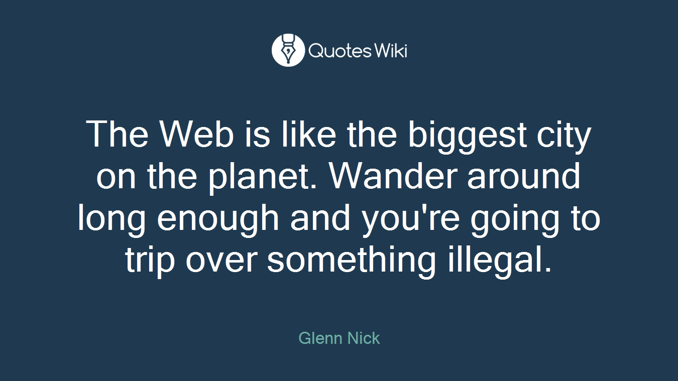 The Web is like the biggest city on the planet. Wander around long enough and you're going to trip over something illegal.