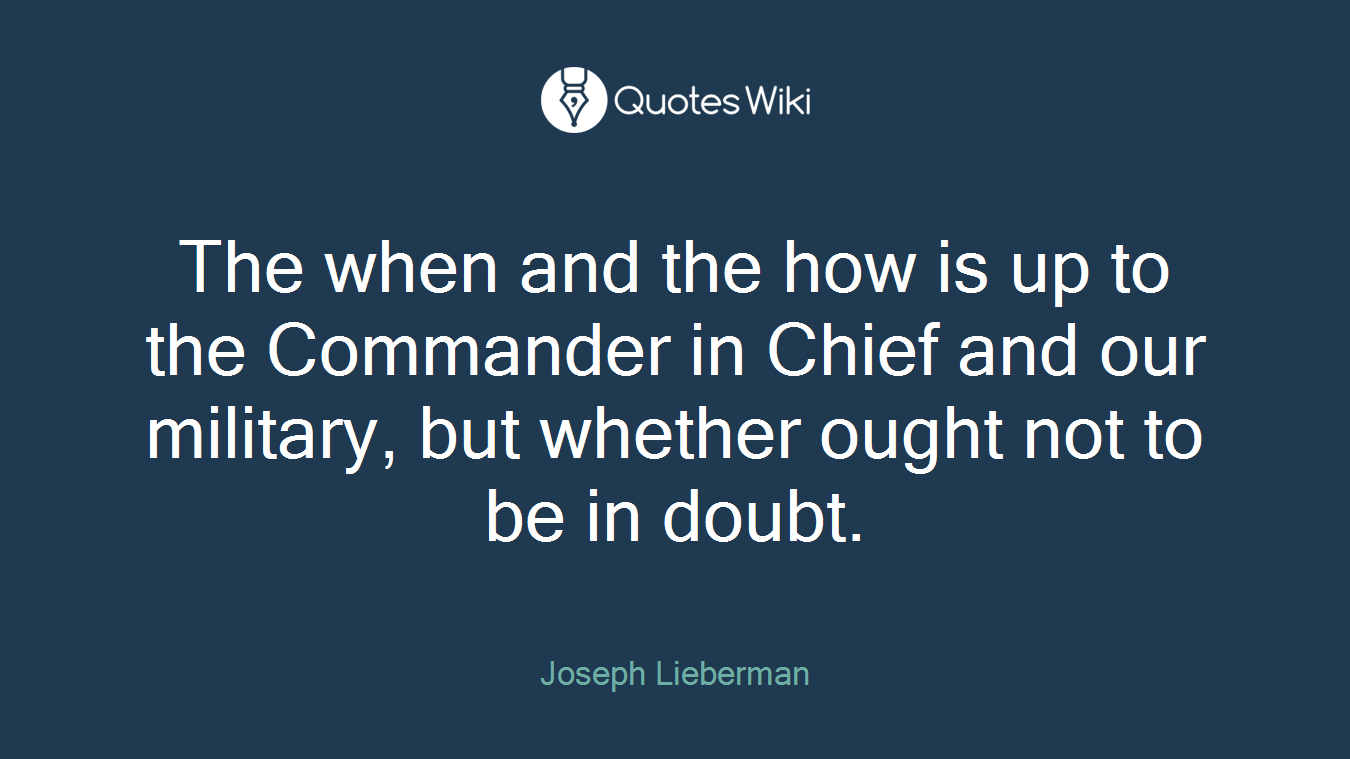 The when and the how is up to the Commander in Chief and our military, but whether ought not to be in doubt.