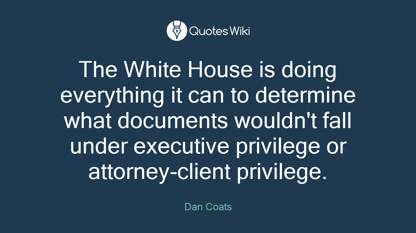 The White House is doing everything it can to determine what documents wouldn't fall under executive privilege or attorney-client privilege.