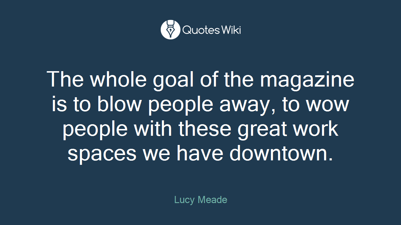 The whole goal of the magazine is to blow people away, to wow people with these great work spaces we have downtown.