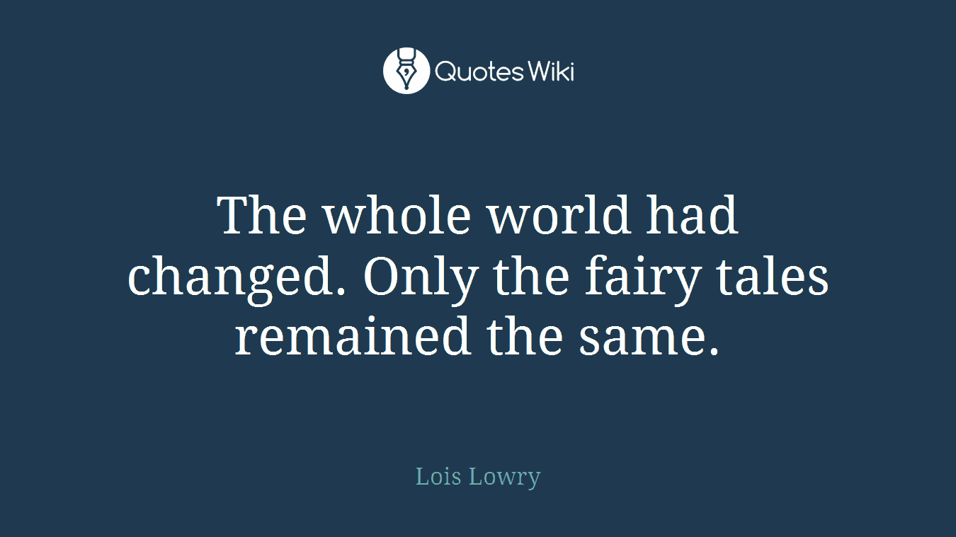 The whole world had changed. Only the fairy tales remained the same.