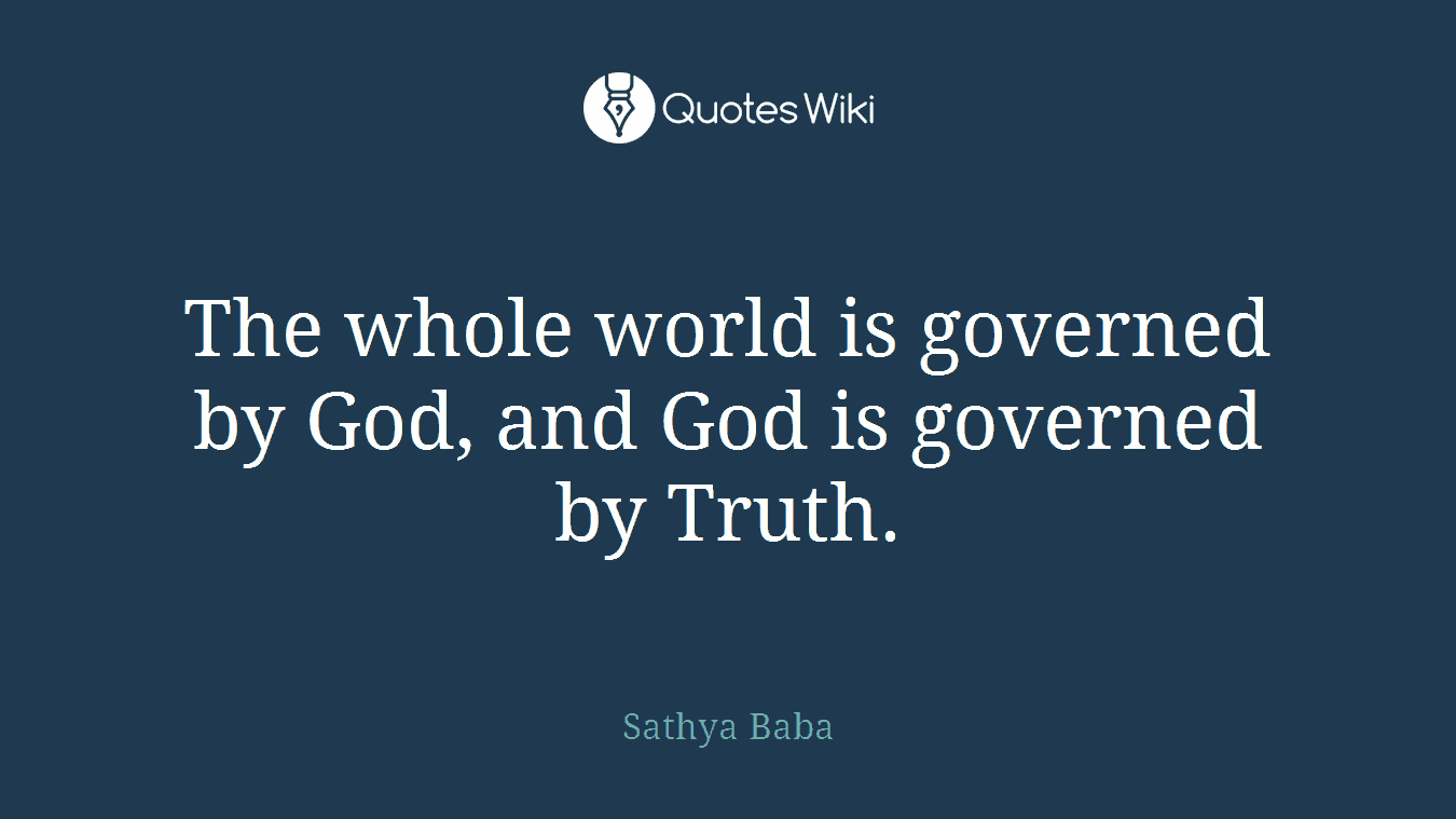 The whole world is governed by God, and God is governed by Truth.