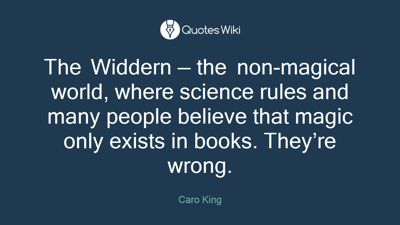 The Widdern — the non-magical world, where science rules and many people believe that magic only exists in books. They’re wrong.