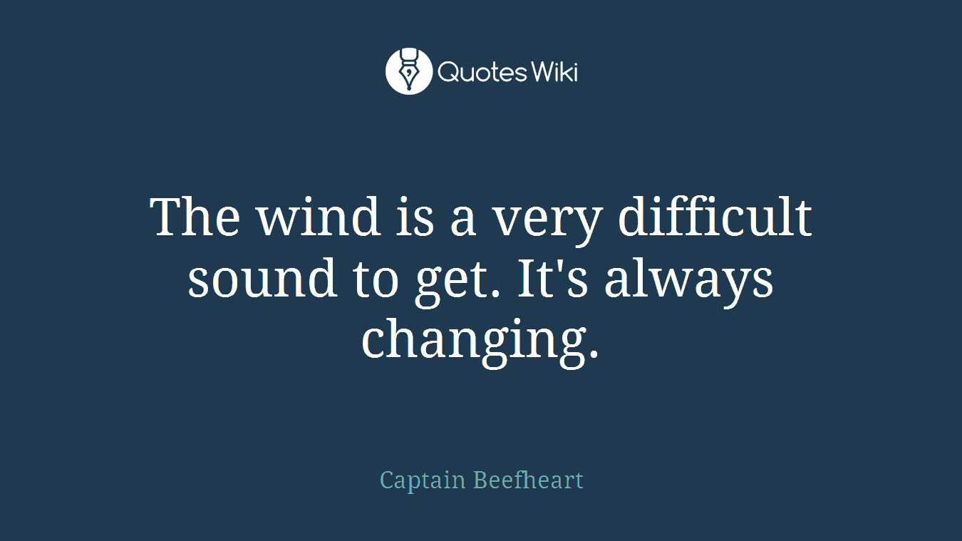 The wind is a very difficult sound to get. It's always changing.