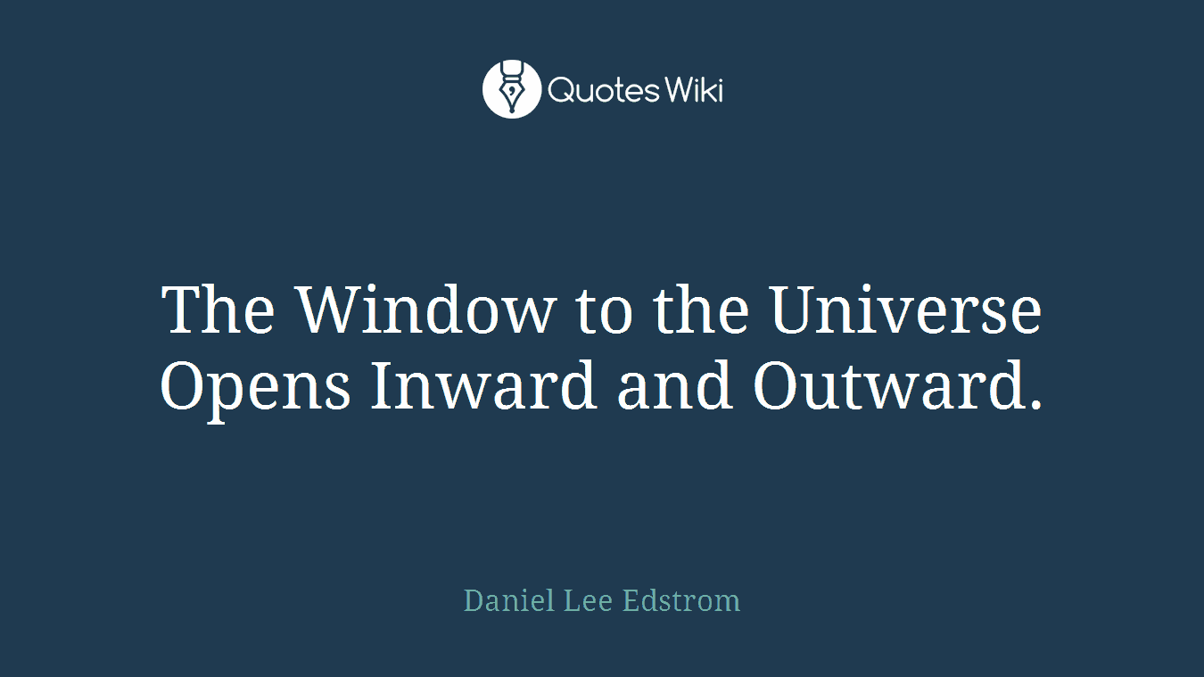 The Window to the Universe Opens Inward and Outward.