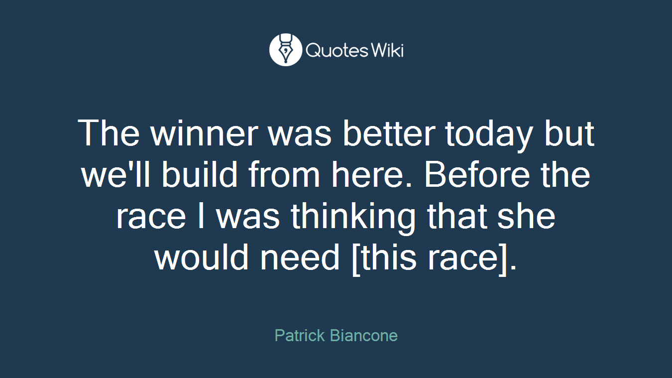 The winner was better today but we'll build from here. Before the race I was thinking that she would need [this race].