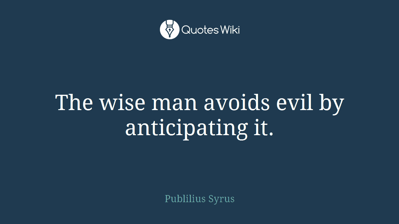 The wise man avoids evil by anticipating it.