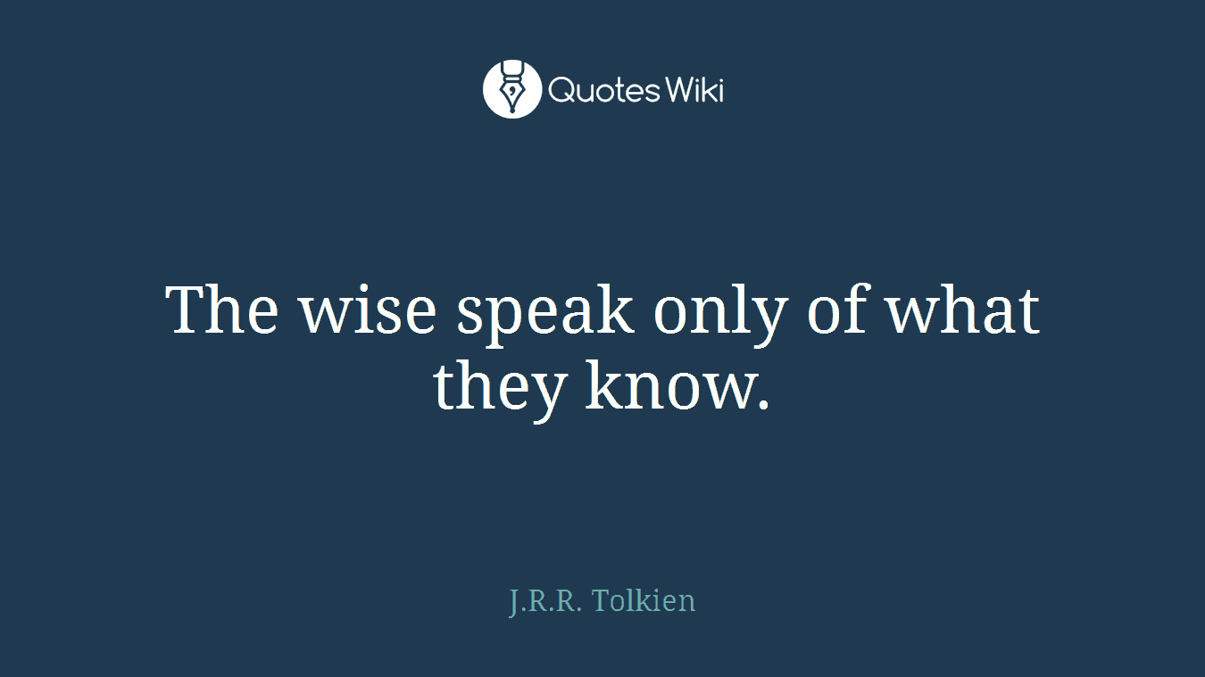 The wise speak only of what they know.