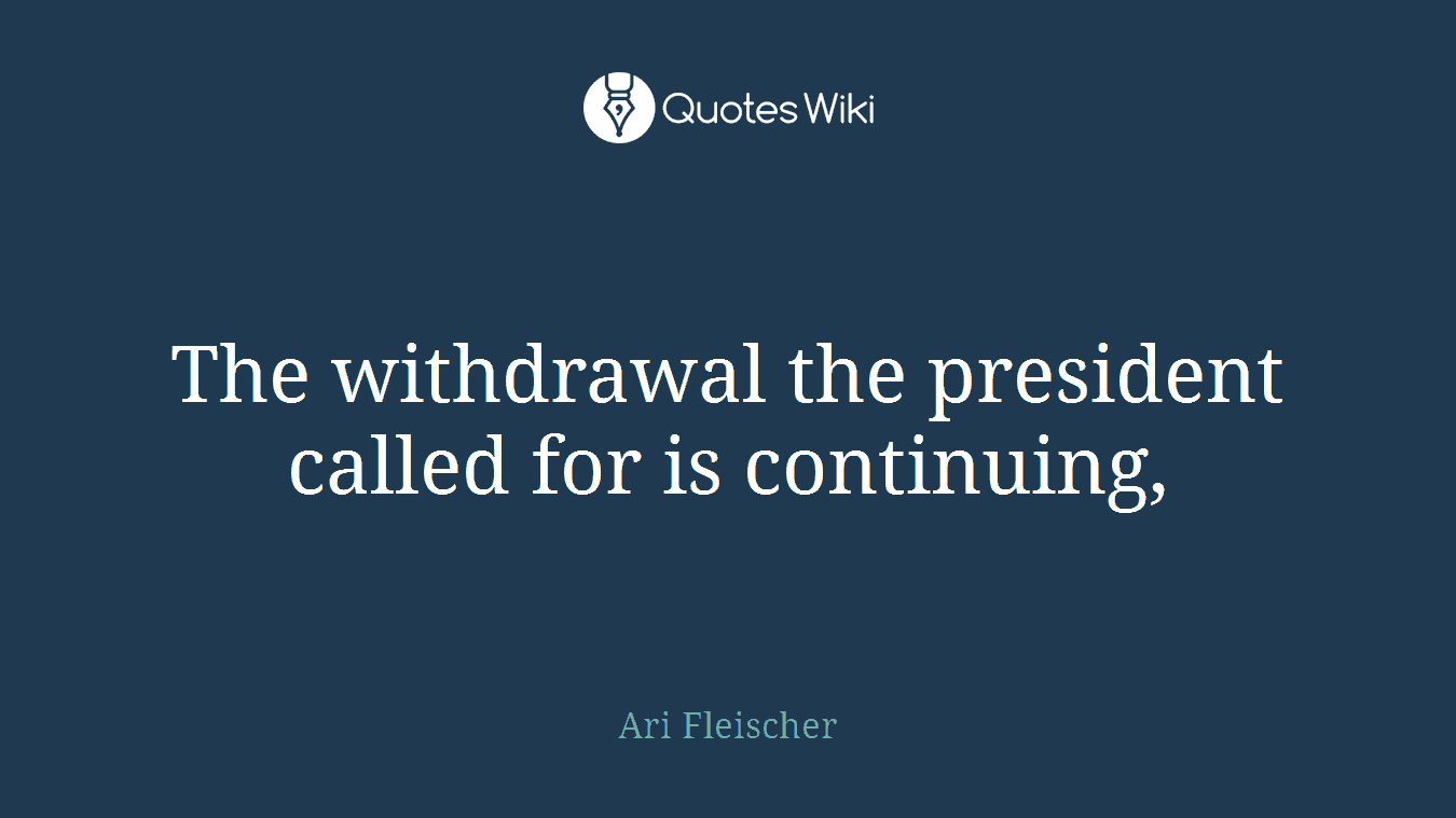 The withdrawal the president called for is continuing,