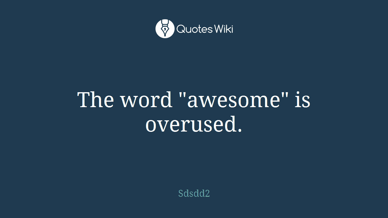 The word "awesome" is overused.