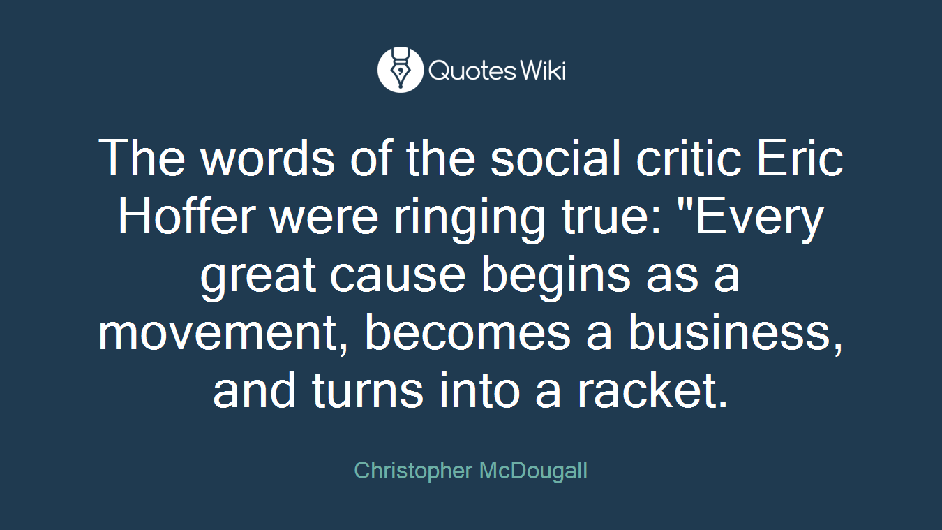 The words of the social critic Eric Hoffer were ringing true: "Every great cause begins as a movement, becomes a business, and turns into a racket.