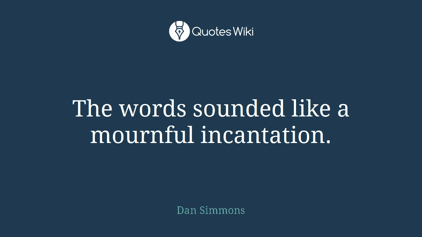 The words sounded like a mournful incantation.